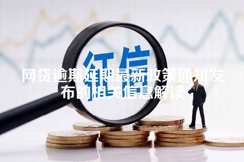 网贷逾期延期最新政策通知发布的相关信息解读