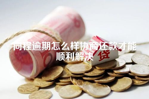 同程逾期怎么样协商还款才能顺利解决