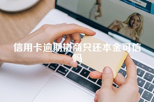 信用卡逾期协商只还本金可信吗