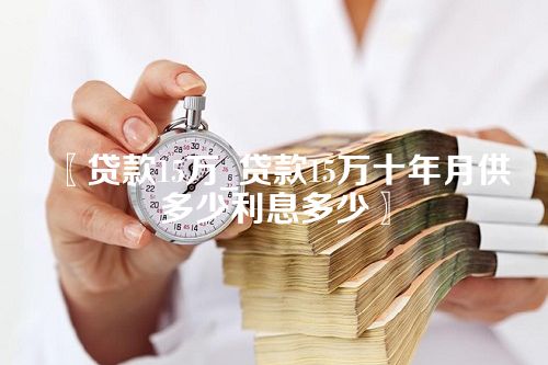 〖贷款15万_贷款15万十年月供多少利息多少〗