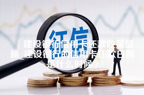 建设银行信用卡还款政策最新_建设银行的信用卡还款日期是什么时候