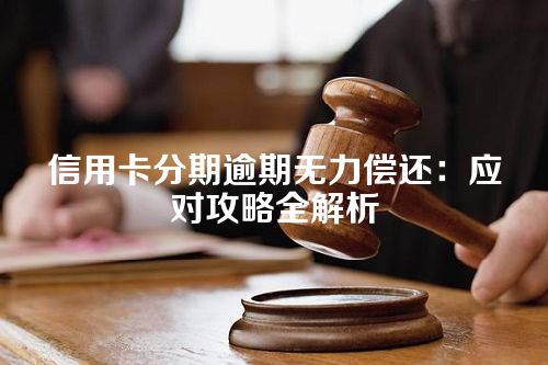 信用卡分期逾期无力偿还：应对攻略全解析