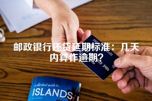 邮政银行还贷延期标准：几天内算作逾期？