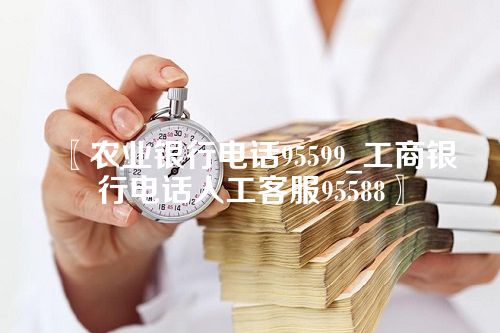 农业银行电话95599_工商银行电话人工客服95588