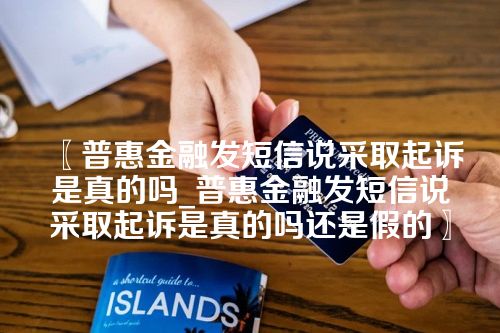 普惠金融发短信说采取起诉是真的吗_普惠金融发短信说采取起诉是真的吗还是假的