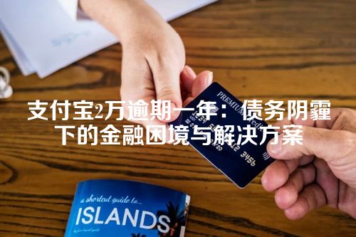 支付宝2万逾期一年：债务阴霾下的金融困境与解决方案