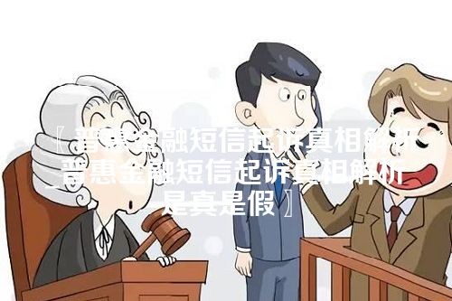 〖普惠金融短信起诉真相解析_普惠金融短信起诉真相解析是真是假〗