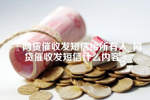 网贷催收发短信给所有人_网贷催收发短信什么内容