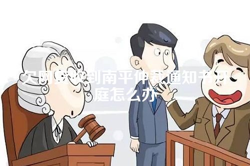 欠网贷收到南平仲裁通知书开庭怎么办