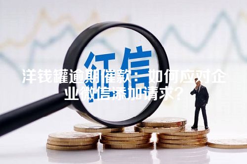 洋钱罐逾期催款：如何应对企业微信添加请求？