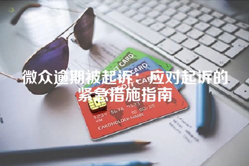 微众逾期被起诉：应对起诉的紧急措施指南