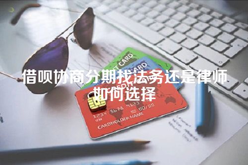 借呗协商分期找法务还是律师如何选择