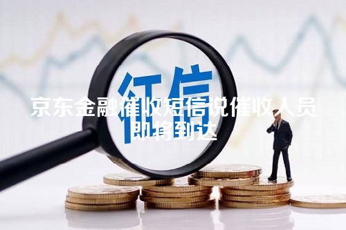 京东金融催收短信说催收人员即将到达