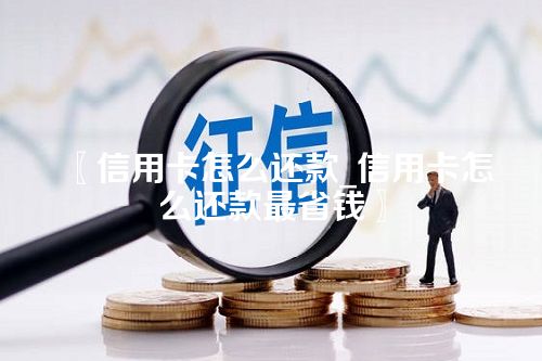 〖信用卡怎么还款_信用卡怎么还款最省钱〗