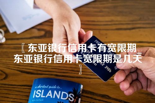 东亚银行信用卡有宽限期_东亚银行信用卡宽限期是几天