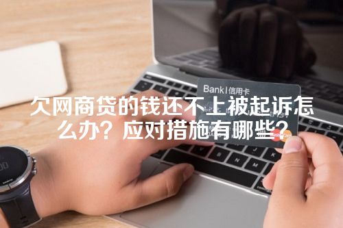 欠网商贷的钱还不上被起诉怎么办？应对措施有哪些？