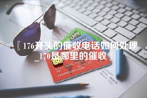 176开头的催收电话如何处理_170是哪里的催收