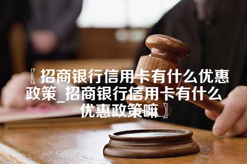 招商银行信用卡有什么优惠政策_招商银行信用卡有什么优惠政策嘛