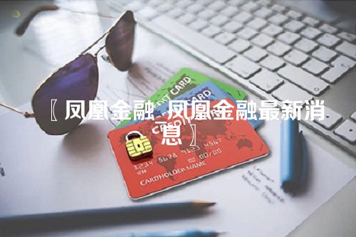 〖凤凰金融_凤凰金融最新消息〗